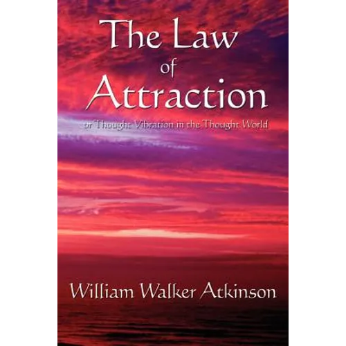 The Law of Attraction: Or Thought Vibration in the Thought World