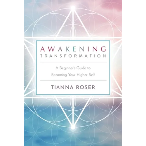 Awakening Transformation: A Beginner's Guide to Becoming Your Higher Self