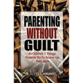 Parenting Without Guilt: Avoiding 7 Things Parents Do to Screw-Up Their Kids