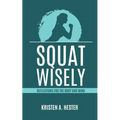 Squat Wisely: Reflections for the Body and Mind