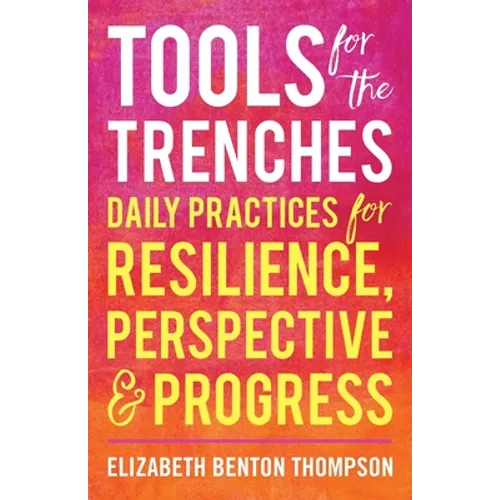 Tools for the Trenches: Daily Practices for Resilience, Perspective & Progress