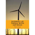 Internet of Things with SAP HANA: Build Your IoT Use Case With Raspberry PI, Arduino Uno, HANA XSJS and SAPUI5