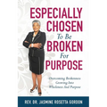 ESPECIALLY CHOSEN To Be BROKEN For PURPOSE: : Overcoming Brokenness Growing Into Wholeness And Purpose