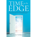 Time at the Edge: Thoughts, Recollections & Reflections Regarding My Death & Resurrection