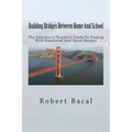 Building Bridges Between Home And School: The Educator's/Teacher's Guide To Dealing With Emotional And Upset Parents