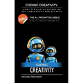 Coding Creativity - How to Build A Chatbot or Art Generator from Scratch with Bonus: The Ai Prompting Bible