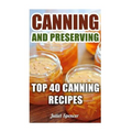 Canning And Preserving: Top 40 Canning Recipes