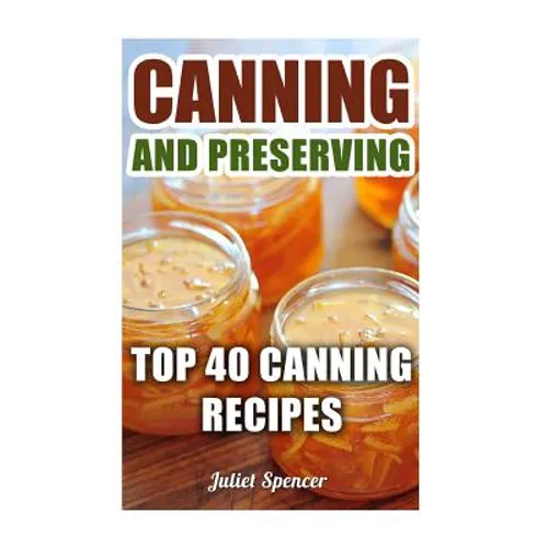Canning And Preserving: Top 40 Canning Recipes