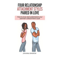 Four Relationship Attachment Styles Paired In Love: How to love and understand your partner's attachment style