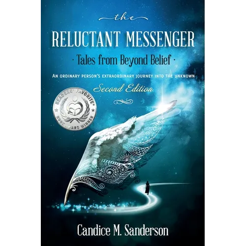 The Reluctant Messenger-Tales from Beyond Belief: An ordinary person's extraordinary journey into the unknown