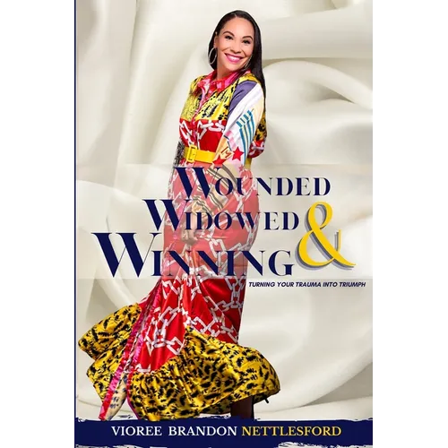 Wounded, Widowed & Winning: Turning Your Trauma into Triumph