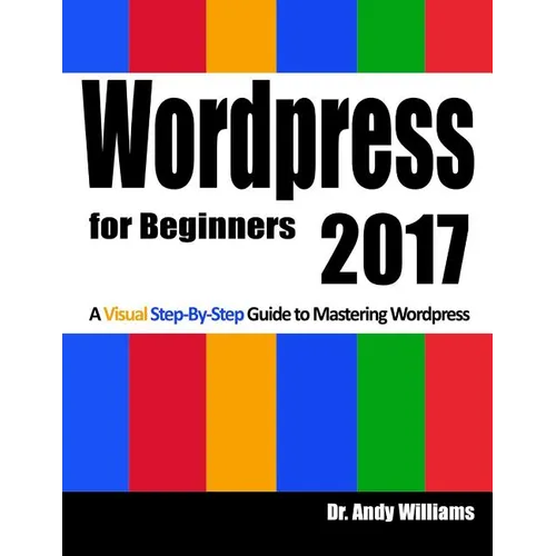 Wordpress for Beginners 2017: A Visual Step-by-Step Guide to Mastering Wordpress