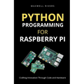 Python Programming for Raspberry Pi: Crafting Innovation through Code and Hardware