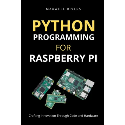 Python Programming for Raspberry Pi: Crafting Innovation through Code and Hardware