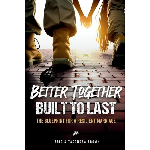 Better Together, Built to Last: The Blueprint for a Resilient Marriage
