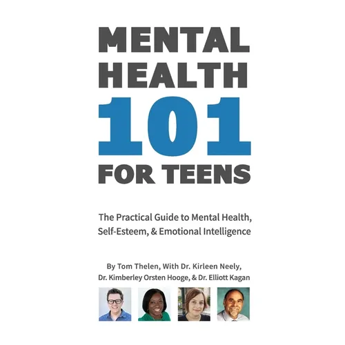 Mental Health 101 For Teens: The Practical Guide to Mental Health, Self-Esteem, & Emotional Intelligence