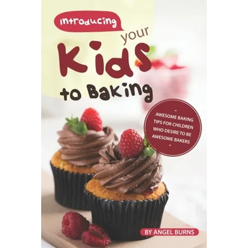 Introducing your Kids to Baking: Awesome Baking Tips for Children Who Desire to Be Awesome Bakers