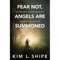 Fear Not, Angels Are Summoned: How One Woman Overcame Unimaginable Suffering to Live a Life of Joy