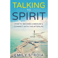 Talking to Spirit: How to Become a Medium & Connect with the Afterlife