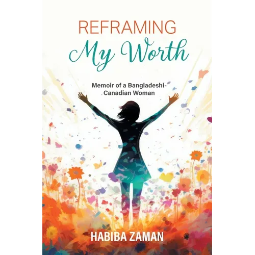 Reframing My Worth: Memoir of a Bangladeshi-Canadian Woman