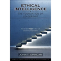 Ethical Intelligence: The Foundation of Leadership: How to Get It Right in Your Life and in Any Organization