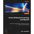 Power BI Machine Learning and OpenAI: Explore data through business intelligence, predictive analytics, and text generation