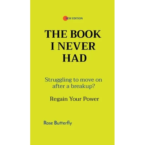 The Book I Never Had: Struggling to move on after a breakup? Regain Your Power