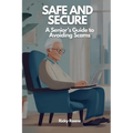 Safe and Secure: A Senior's Guide to Avoiding Scams