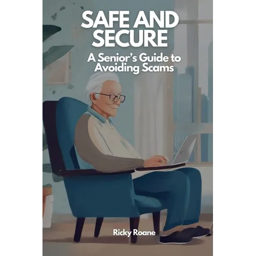 Safe and Secure: A Senior's Guide to Avoiding Scams
