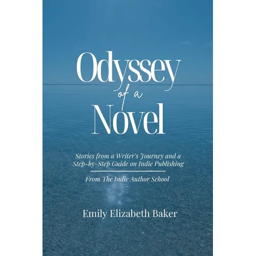 Odyssey of a Novel: Stories from a Writer's Journey and a Step-by-Step Guide on Indie Publishing