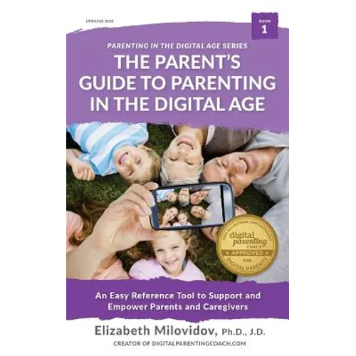 The Parent's Guide to Parenting in the Digital Age: An Easy Reference Tool to Support and Empower Parents and Caregivers