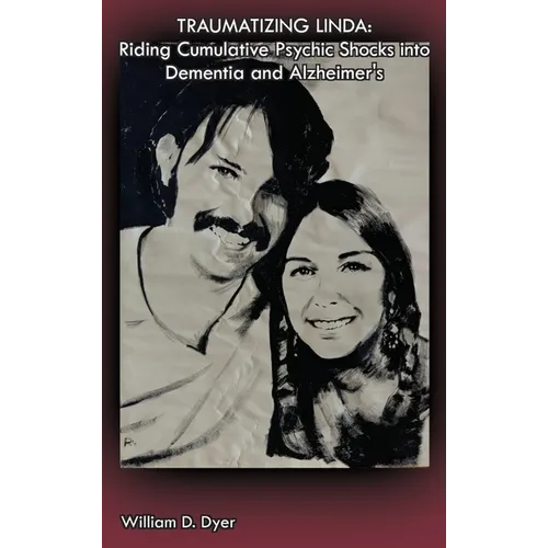 Traumatizing Linda: Riding Cumulative Psychic Shocks into Dementia and Alzheimer's