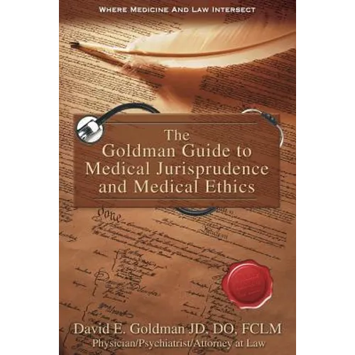 The Goldman Guide to Medical Jurisprudence and Medical Ethics