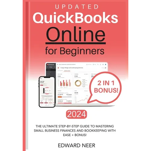 Quickbooks Online for Beginners 2024 (UPDATED): The Ultimate Step-by-Step Guide to Mastering Small Business Finances and Bookkeeping with Ease + BONUS