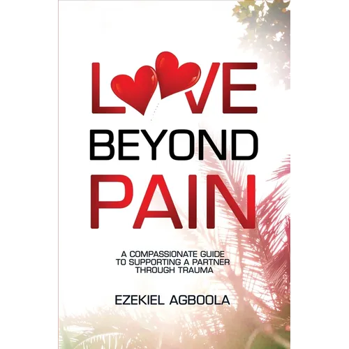 Love Beyond Pain: A Compassionate Guide to Supporting a Partner Through Trauma