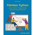 Painless Python: Learn Python Programming Doing the Easy Stuff First
