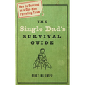 The Single Dad's Survival Guide: How to Succeed as a One-Man Parenting Team