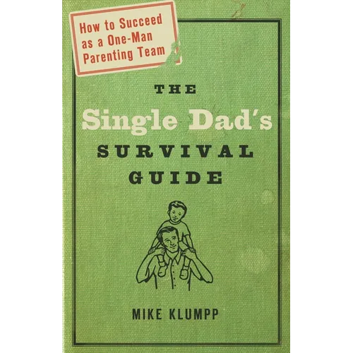 The Single Dad's Survival Guide: How to Succeed as a One-Man Parenting Team