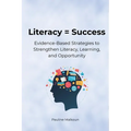 Literacy = Success: Evidence-Based Strategies to Strengthen Literacy, Learning and Opportunity
