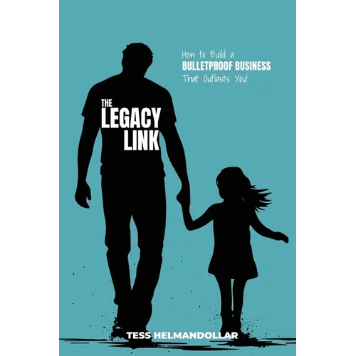 The Legacy Link: How to Build a Bulletproof Business That Outlasts You
