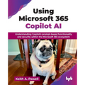 Using Microsoft 365 Copilot AI: Understanding Copilot's prompt-based functionality and security within the Microsoft 365 ecosystem (English Edition)