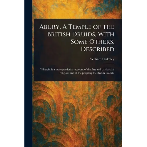 Abury, A Temple of the British Druids, With Some Others, Described