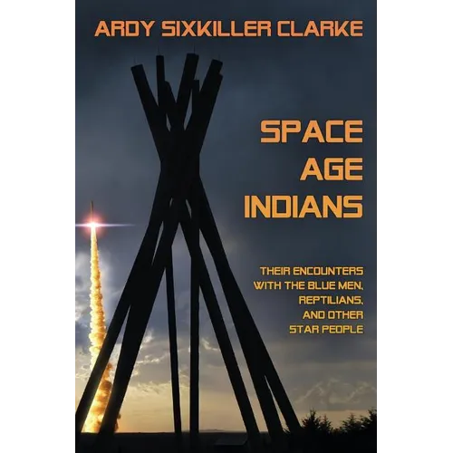 Space Age Indians: Their Encounters with the Blue Men, Reptilians, and Other Star People