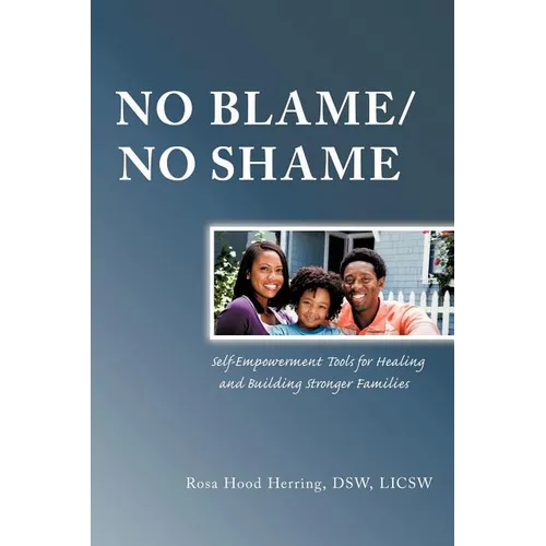 No Blame/No Shame: Self-Empowerment Tools for Healing and Building Stronger Families
