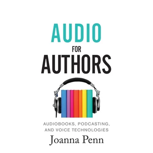 Audio For Authors: Audiobooks, Podcasting, And Voice Technologies