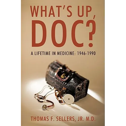 What's Up, Doc?: A Lifetime in Medicine: 1946-1990