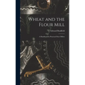 Wheat and the Flour Mill: A Handbook for Practical Flour Millers