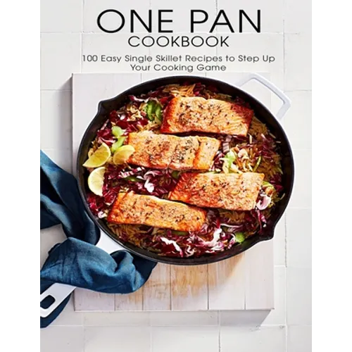 One Pan Cookbook: 100 Easy Single Skillet Recipes to Step Up Your Cooking Game