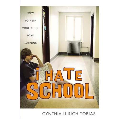 The I Hate School: How to Help Your Child Love Learning