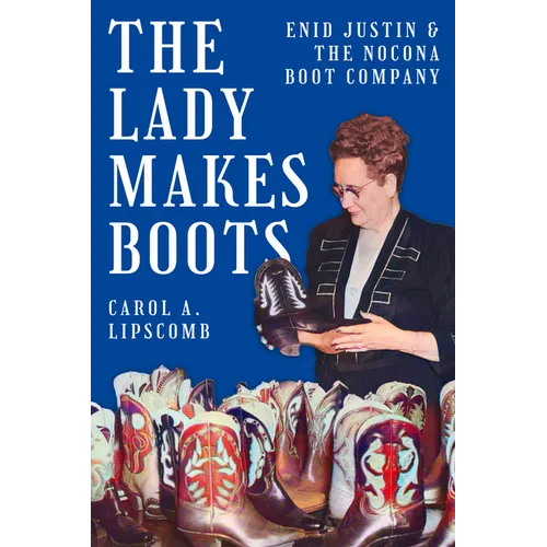 The Lady Makes Boots: Enid Justin and the Nocona Boot Company